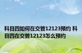 科目四如何在交管12123预约 科目四在交管12123怎么预约