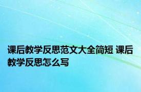 课后教学反思范文大全简短 课后教学反思怎么写