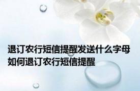 退订农行短信提醒发送什么字母 如何退订农行短信提醒