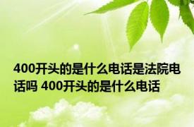 400开头的是什么电话是法院电话吗 400开头的是什么电话