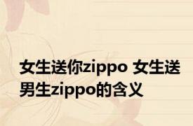 女生送你zippo 女生送男生zippo的含义 