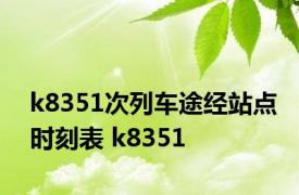 k8351次列车途经站点时刻表 k8351 