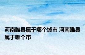 河南睢县属于哪个城市 河南睢县属于哪个市