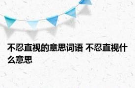 不忍直视的意思词语 不忍直视什么意思 