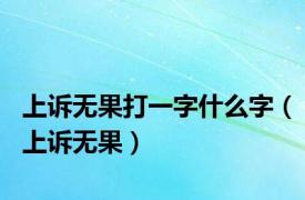 上诉无果打一字什么字（上诉无果）