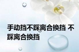 手动挡不踩离合换挡 不踩离合换挡 