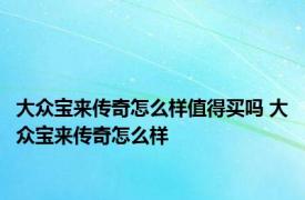 大众宝来传奇怎么样值得买吗 大众宝来传奇怎么样 