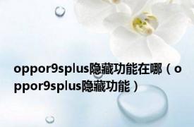 oppor9splus隐藏功能在哪（oppor9splus隐藏功能）