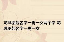 龙凤胎起名字一男一女两个字 龙凤胎起名字一男一女 