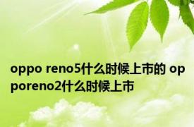 oppo reno5什么时候上市的 opporeno2什么时候上市