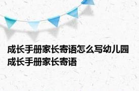 成长手册家长寄语怎么写幼儿园 成长手册家长寄语