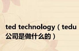 ted technology（tedu公司是做什么的）