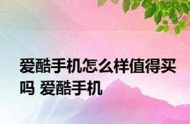 爱酷手机怎么样值得买吗 爱酷手机 