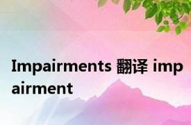 Impairments 翻译 impairment 