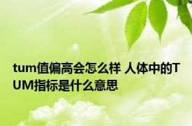 tum值偏高会怎么样 人体中的TUM指标是什么意思