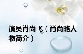 演员肖尚飞（肖尚略人物简介）