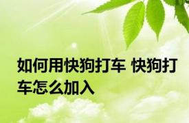 如何用快狗打车 快狗打车怎么加入