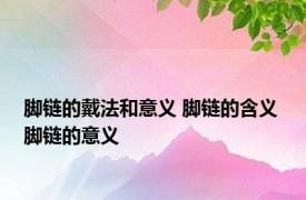 脚链的戴法和意义 脚链的含义 脚链的意义