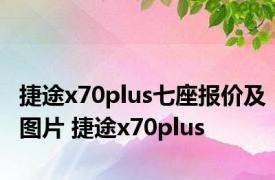 捷途x70plus七座报价及图片 捷途x70plus 