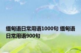 缅甸语日常用语1000句 缅甸语日常用语900句 