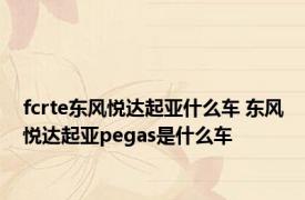 fcrte东风悦达起亚什么车 东风悦达起亚pegas是什么车