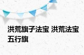 洪荒旗子法宝 洪荒法宝五行旗