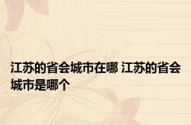 江苏的省会城市在哪 江苏的省会城市是哪个