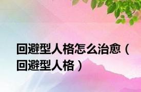 回避型人格怎么治愈（回避型人格）