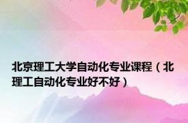 北京理工大学自动化专业课程（北理工自动化专业好不好）