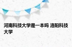 河南科技大学是一本吗 洛阳科技大学 