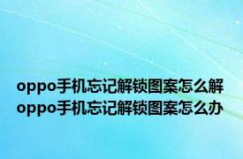 oppo手机忘记解锁图案怎么解 oppo手机忘记解锁图案怎么办