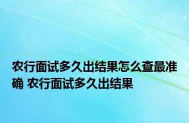 农行面试多久出结果怎么查最准确 农行面试多久出结果