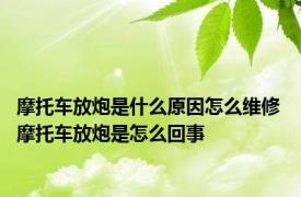 摩托车放炮是什么原因怎么维修 摩托车放炮是怎么回事