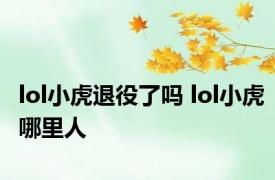 lol小虎退役了吗 lol小虎哪里人