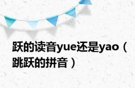 跃的读音yue还是yao（跳跃的拼音）