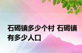 石碣镇多少个村 石碣镇有多少人口