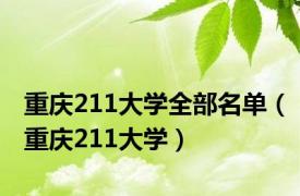 重庆211大学全部名单（重庆211大学）