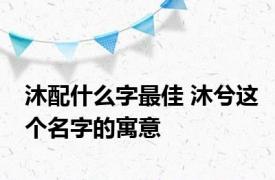 沐配什么字最佳 沐兮这个名字的寓意