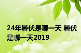 24年暑伏是哪一天 暑伏是哪一天2019 