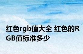 红色rgb值大全 红色的RGB值标准多少