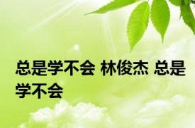 总是学不会 林俊杰 总是学不会 