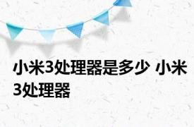 小米3处理器是多少 小米3处理器 