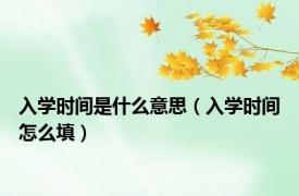 入学时间是什么意思（入学时间怎么填）