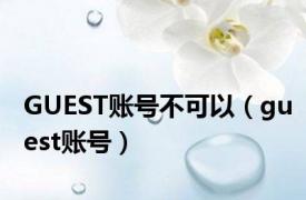 GUEST账号不可以（guest账号）