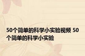 50个简单的科学小实验视频 50个简单的科学小实验 