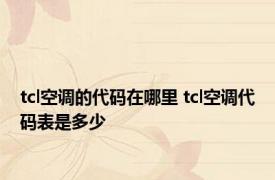 tcl空调的代码在哪里 tcl空调代码表是多少