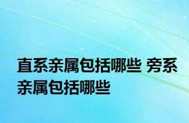 直系亲属包括哪些 旁系亲属包括哪些