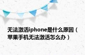 无法激活iphone是什么原因（苹果手机无法激活怎么办）