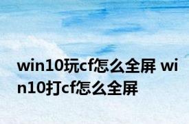 win10玩cf怎么全屏 win10打cf怎么全屏