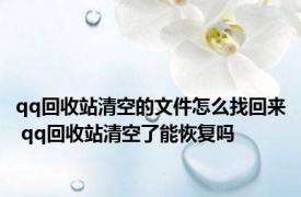 qq回收站清空的文件怎么找回来 qq回收站清空了能恢复吗